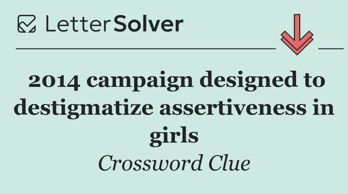 2014 campaign designed to destigmatize assertiveness in girls