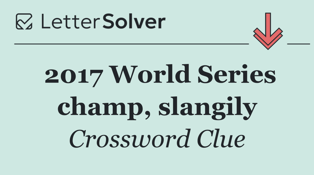 2017 World Series champ, slangily