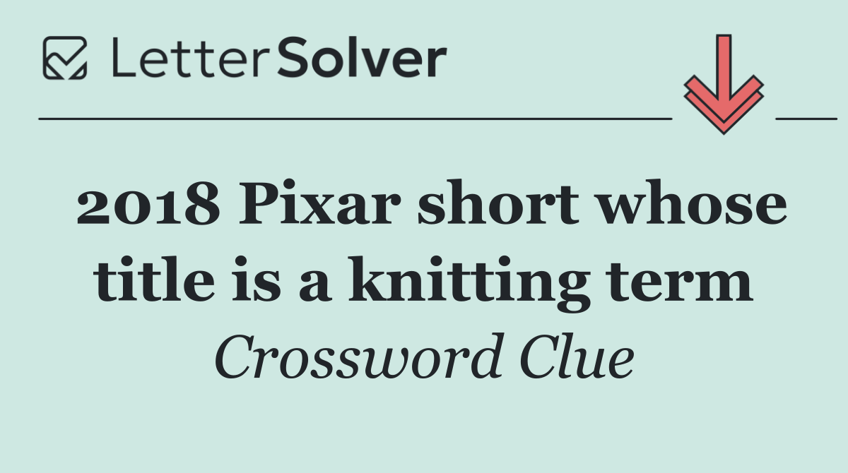 2018 Pixar short whose title is a knitting term