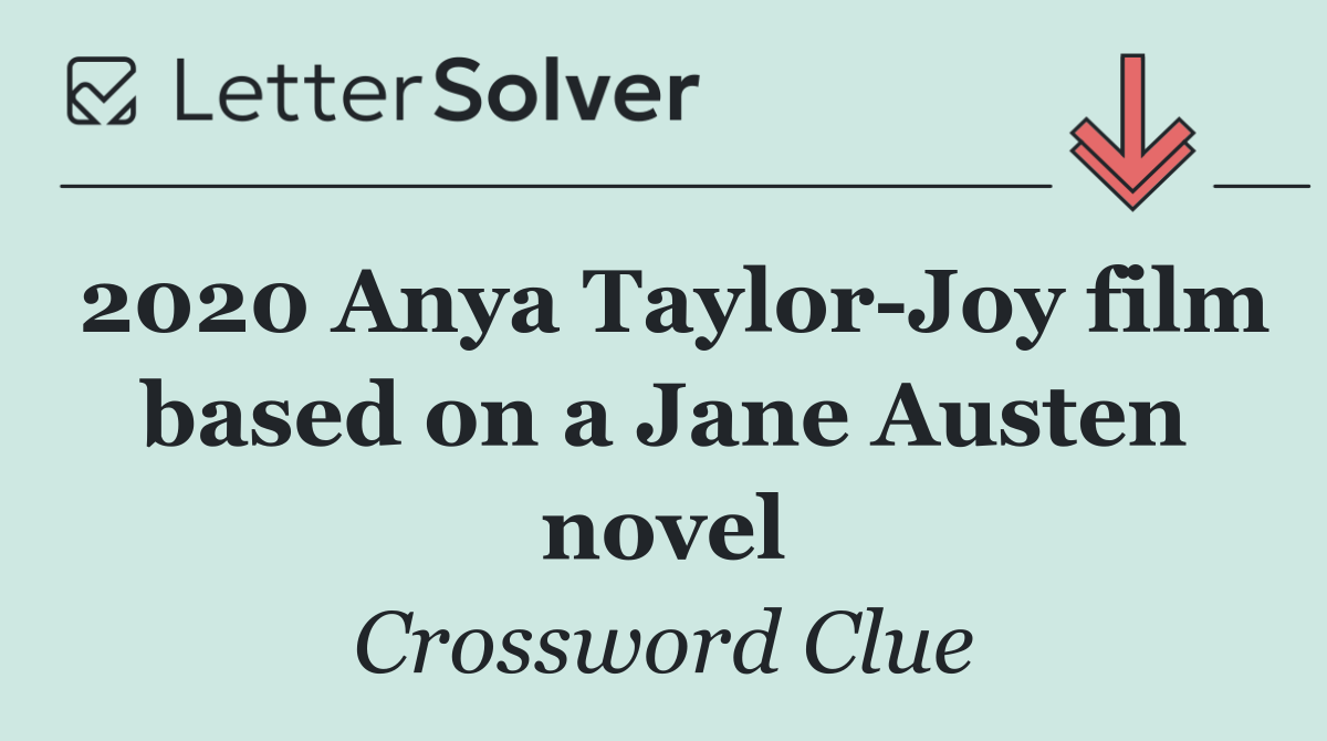 2020 Anya Taylor Joy film based on a Jane Austen novel