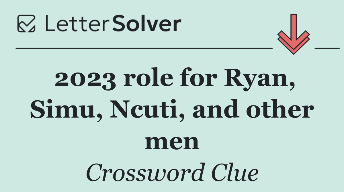 2023 role for Ryan, Simu, Ncuti, and other men