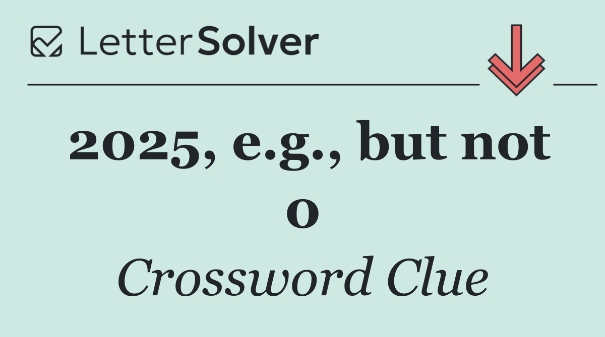 2025, e.g., but not 0