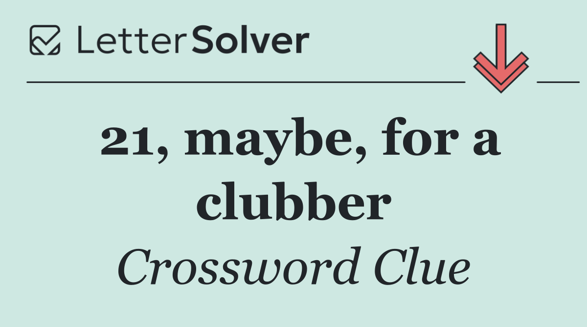 21, maybe, for a clubber