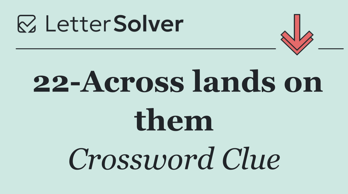 22 Across lands on them