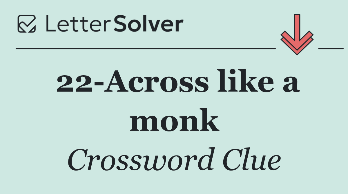 22 Across like a monk