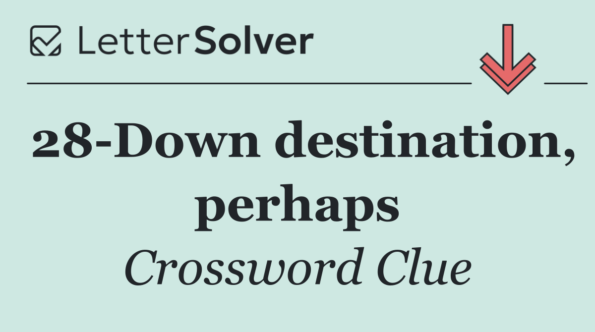 28 Down destination, perhaps