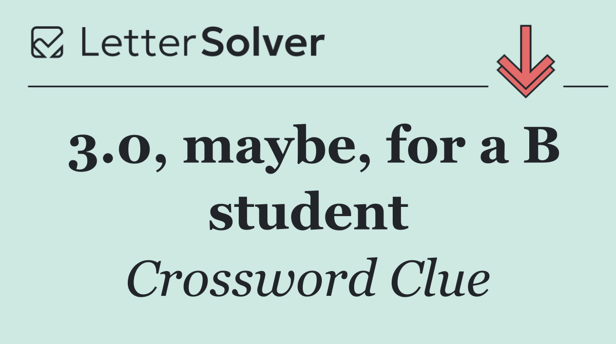 3.0, maybe, for a B student