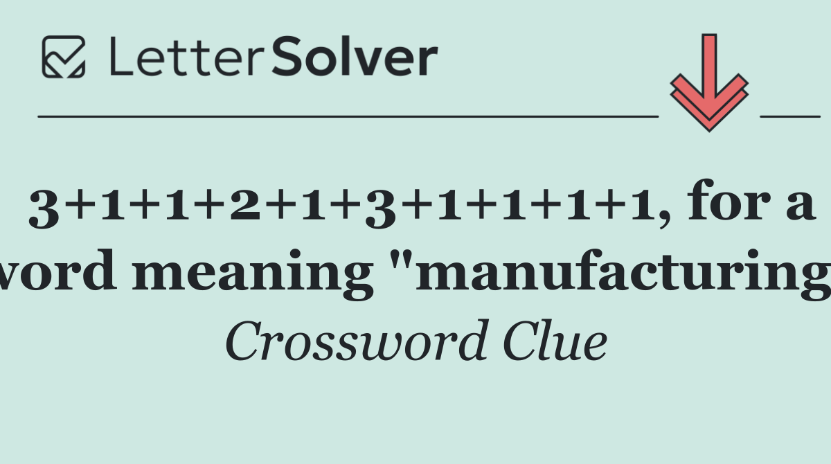 3+1+1+2+1+3+1+1+1+1, for a word meaning "manufacturing"