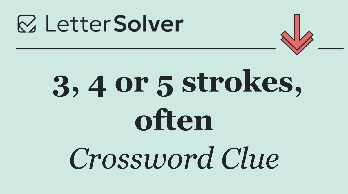 3, 4 or 5 strokes, often