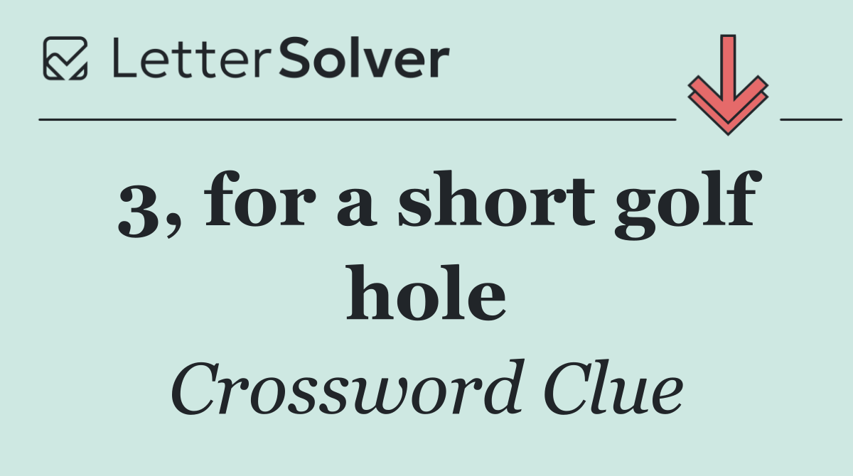 3, for a short golf hole