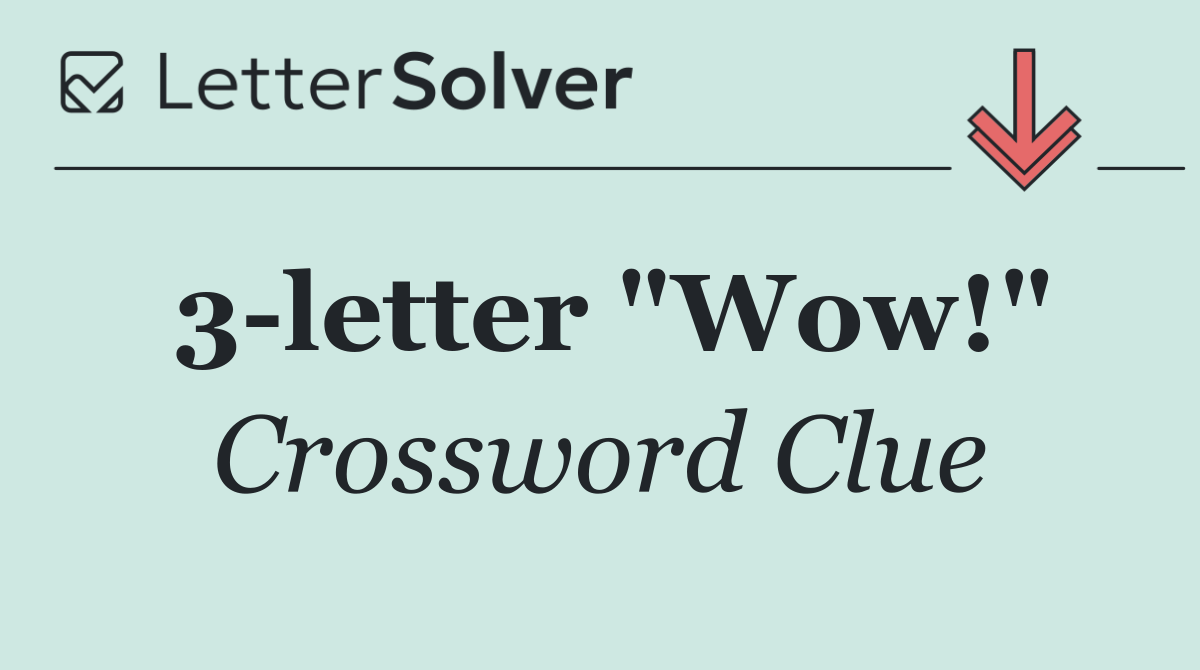 3 letter "Wow!"