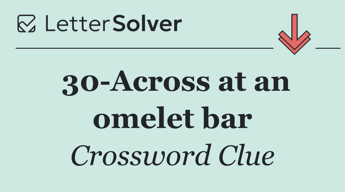 30 Across at an omelet bar