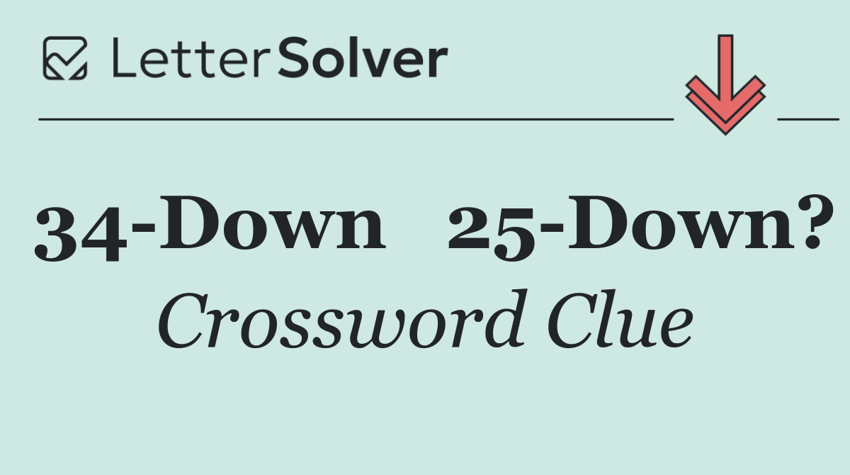 34 Down   25 Down?
