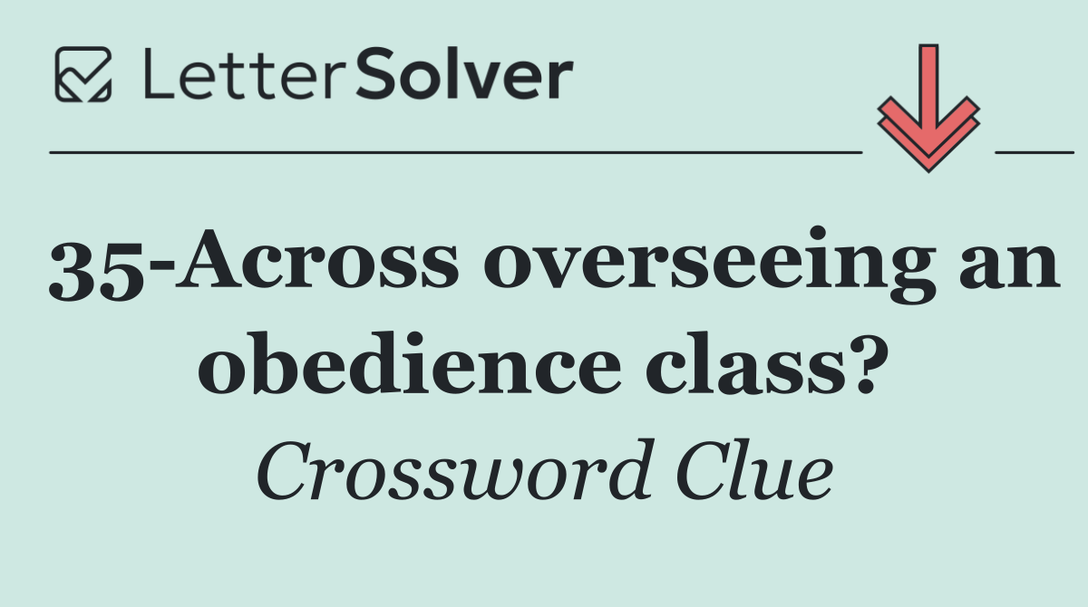 35 Across overseeing an obedience class?