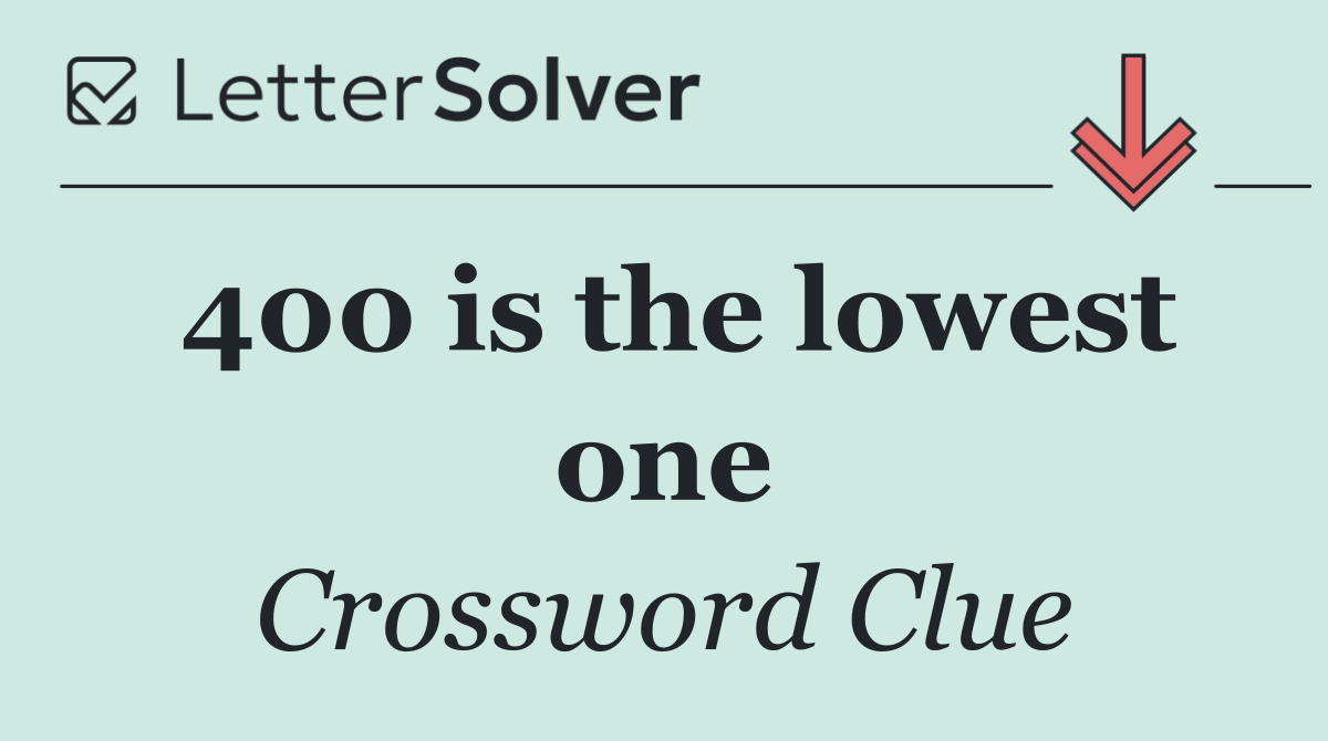 400 is the lowest one
