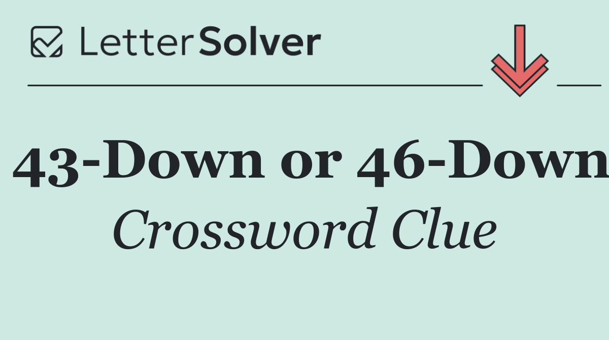 43 Down or 46 Down