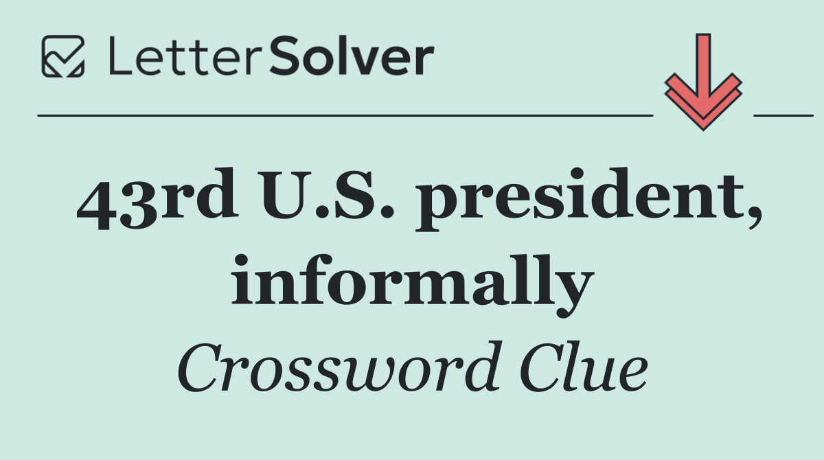 43rd U.S. president, informally