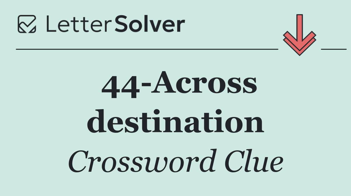 44 Across destination