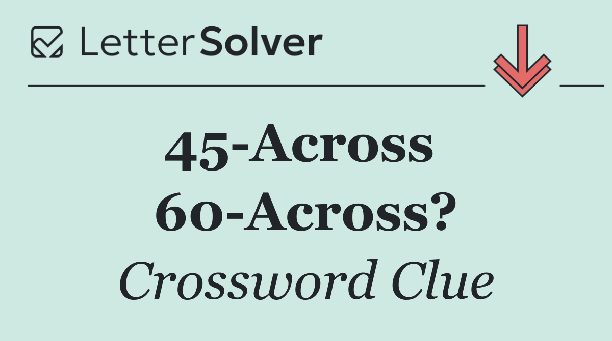 45 Across   60 Across?