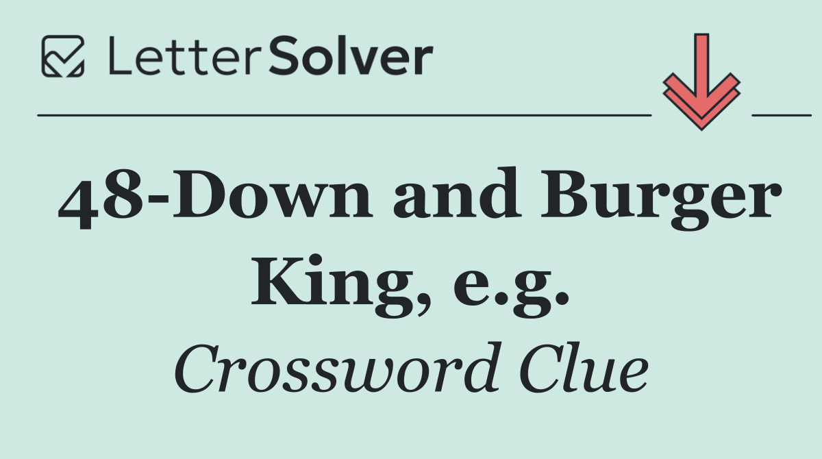 48 Down and Burger King, e.g.