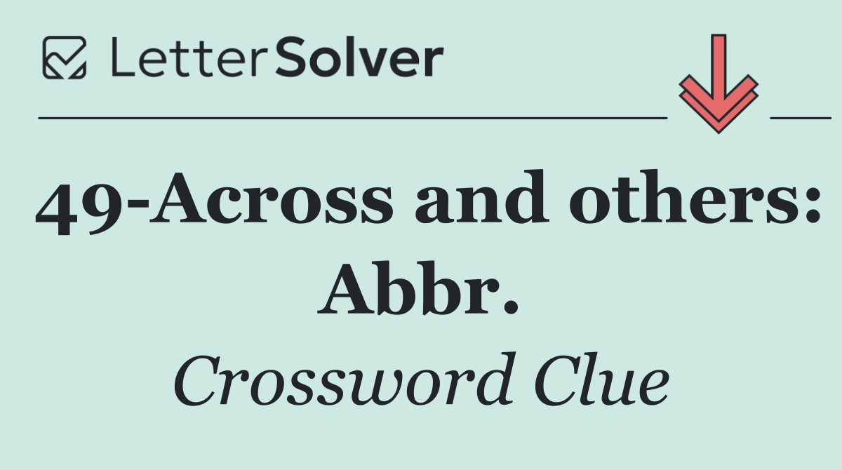 49 Across and others: Abbr.