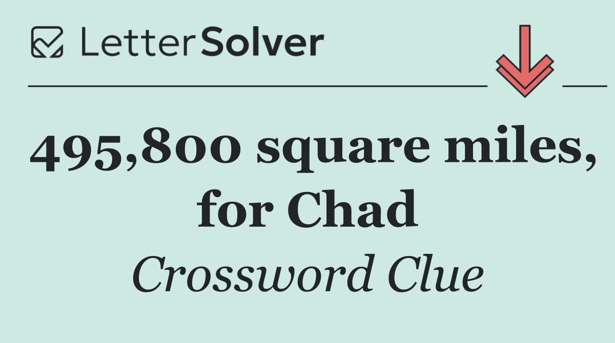 495,800 square miles, for Chad