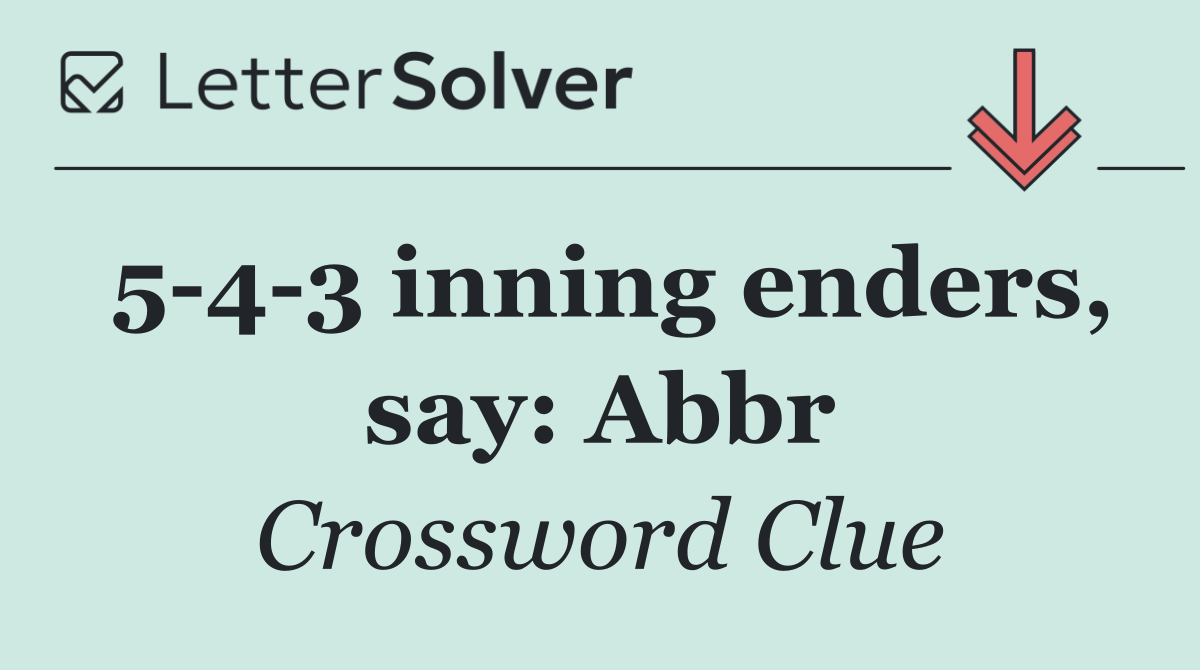 5 4 3 inning enders, say: Abbr