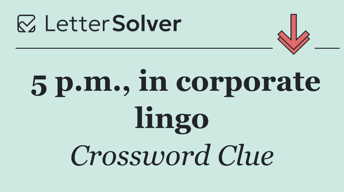 5 p.m., in corporate lingo