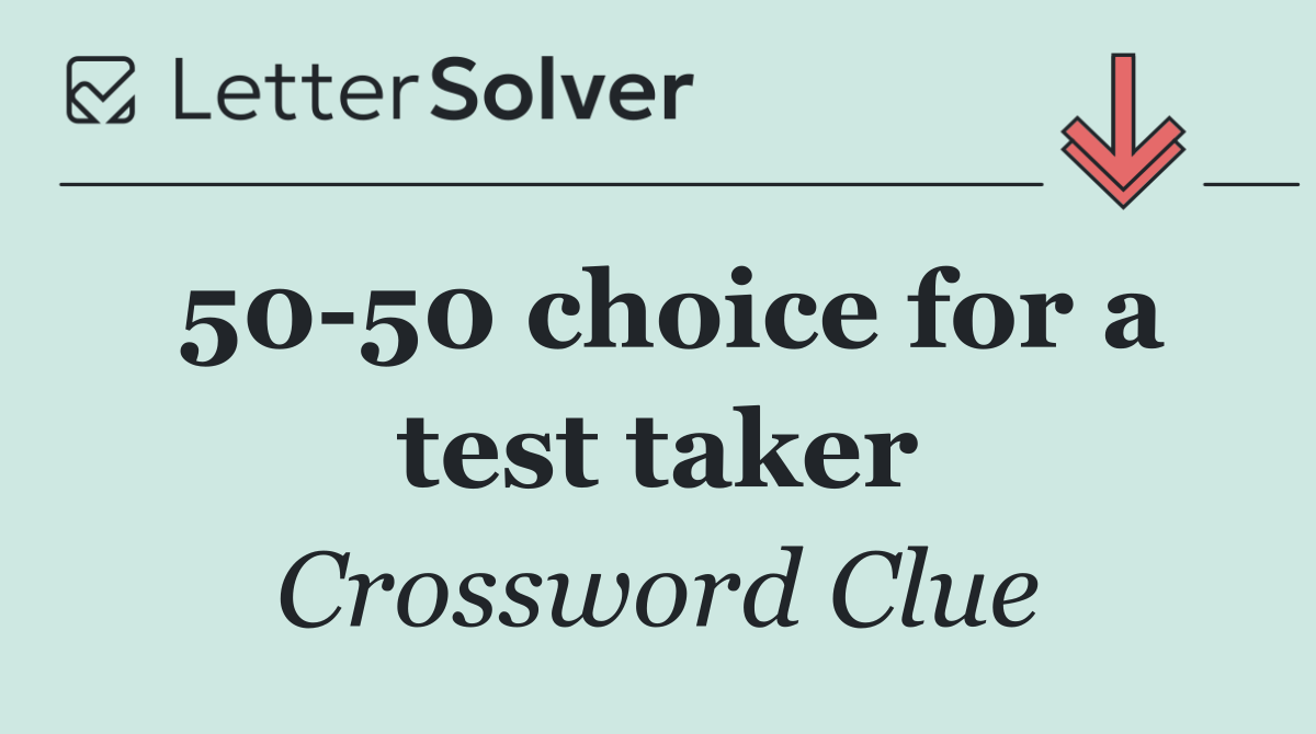 50 50 choice for a test taker