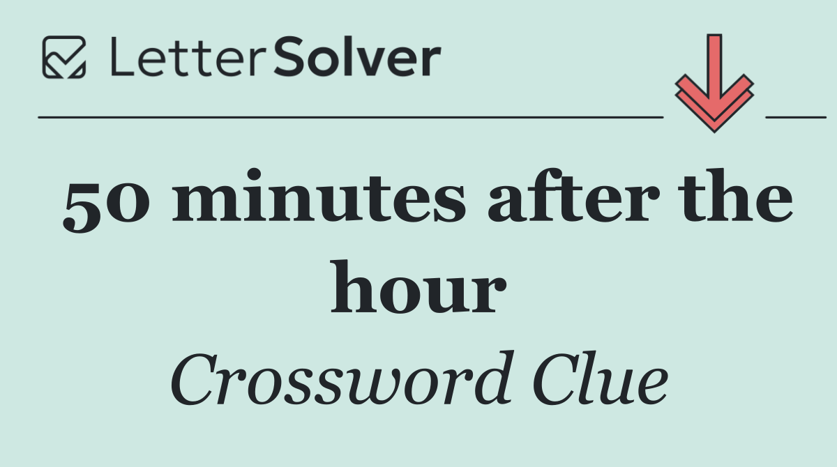 50 minutes after the hour