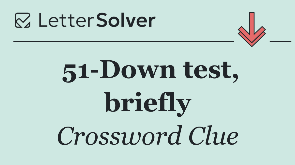 51 Down test, briefly