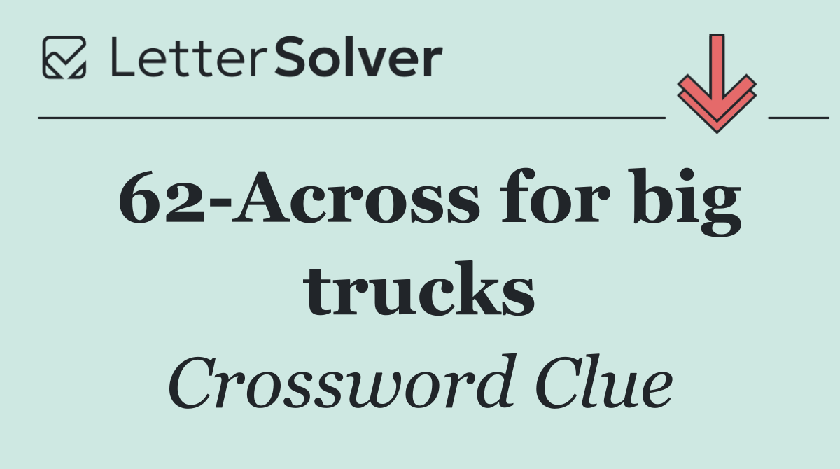 62 Across for big trucks