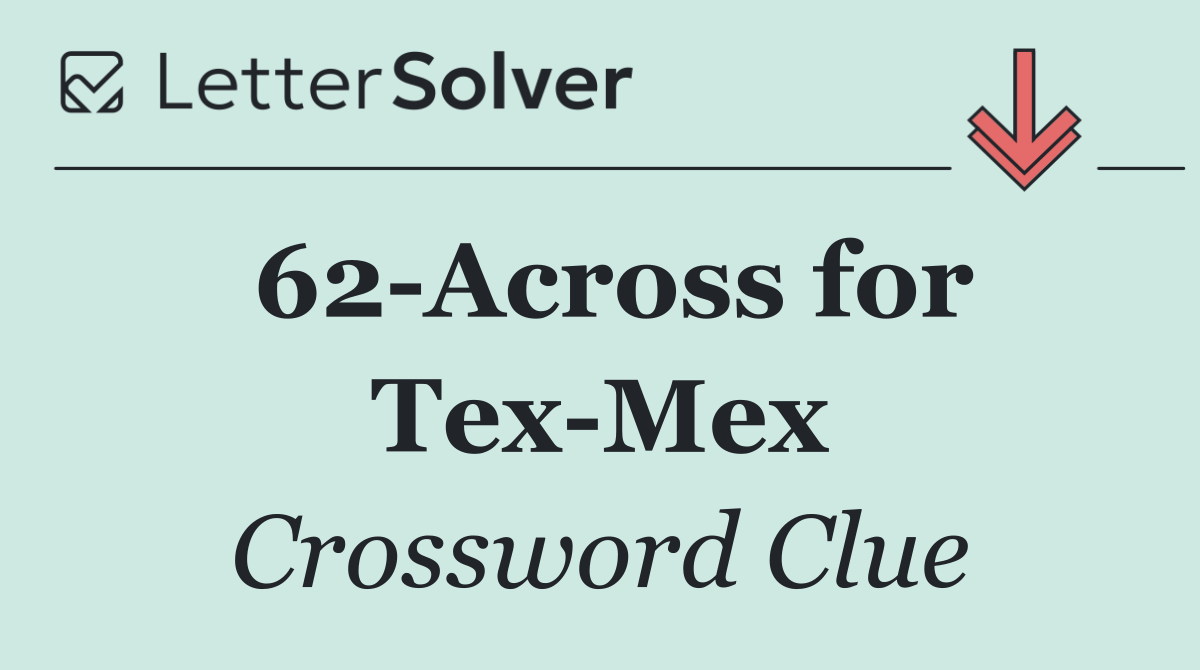 62 Across for Tex Mex
