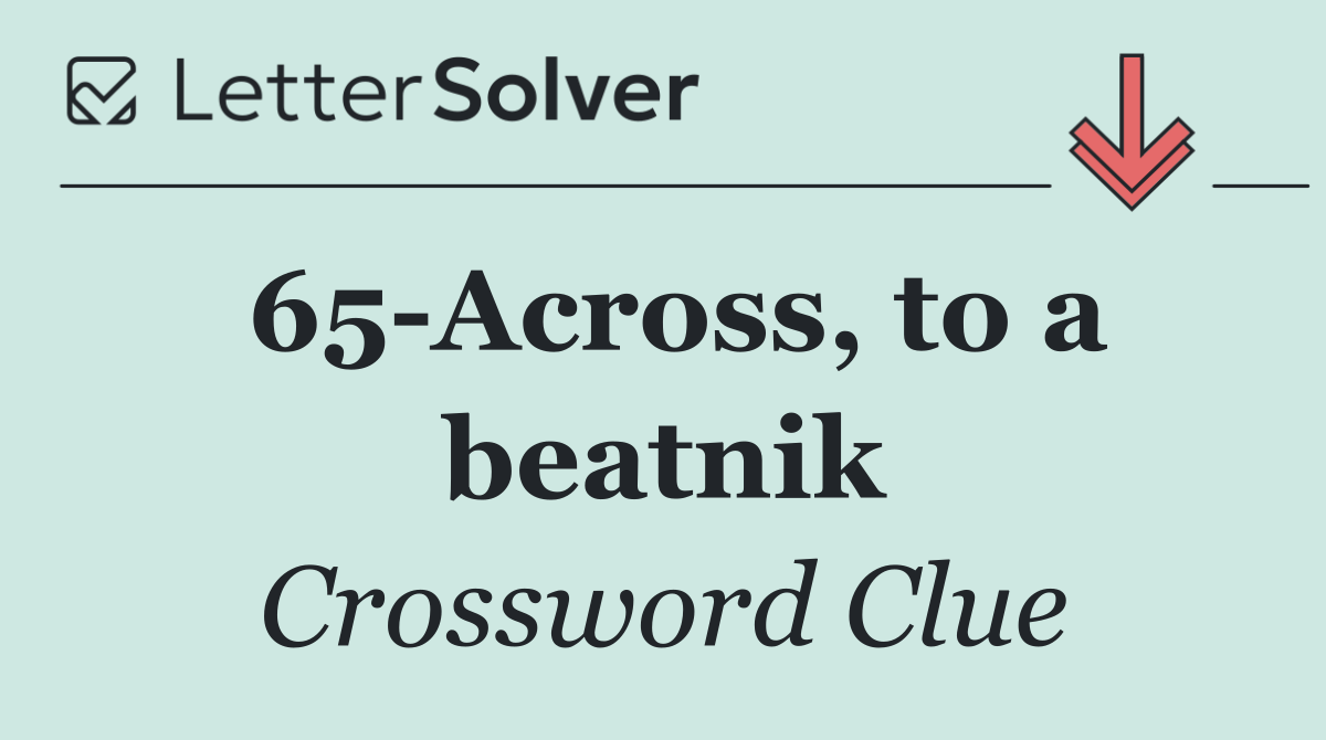 65 Across, to a beatnik