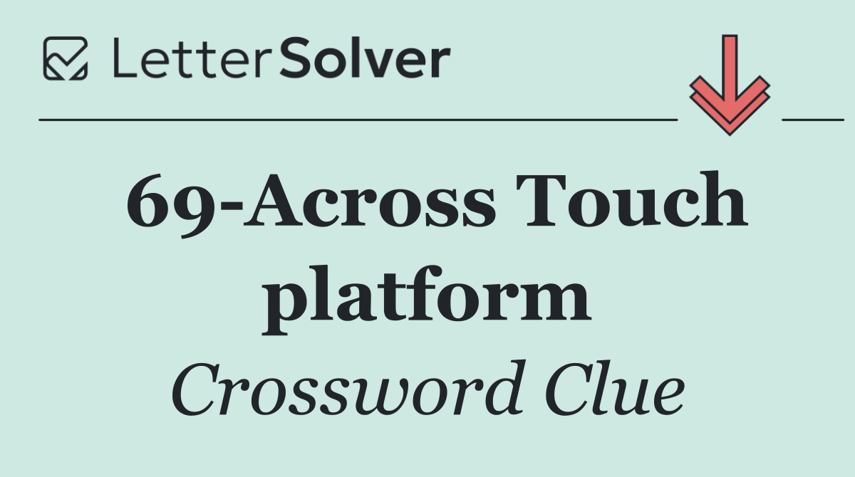 69 Across Touch platform