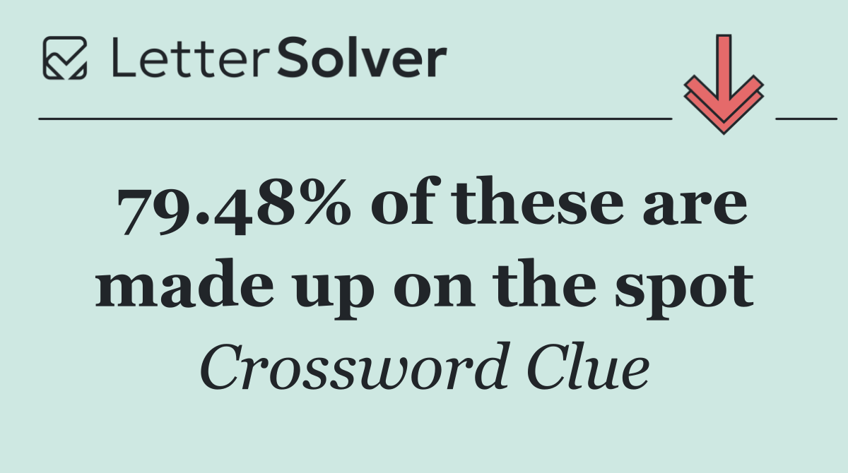 79.48% of these are made up on the spot