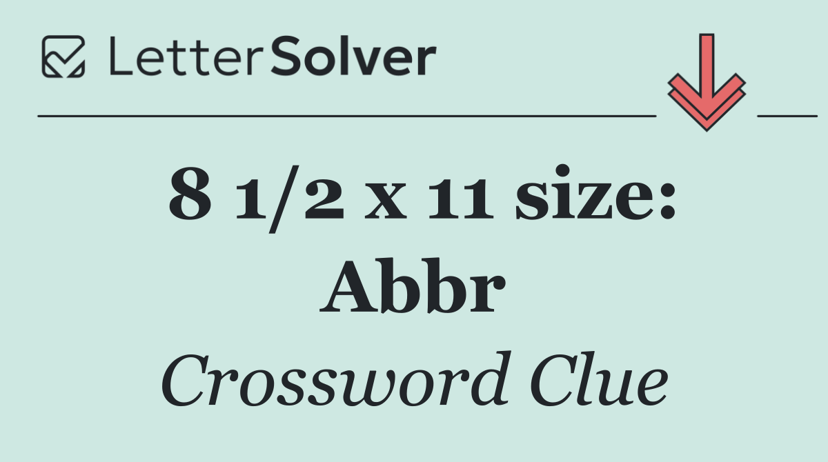 8 1/2 x 11 size: Abbr
