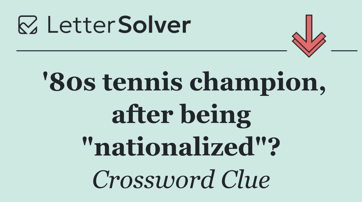 '80s tennis champion, after being "nationalized"?