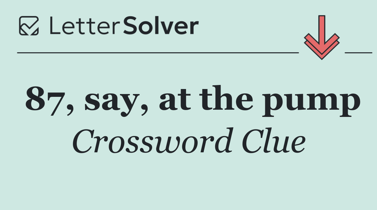 87, say, at the pump