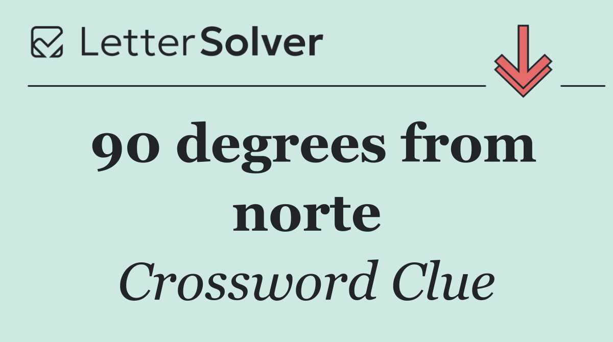 90 degrees from norte