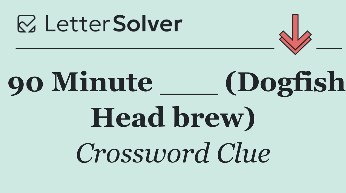 90 Minute ___ (Dogfish Head brew)