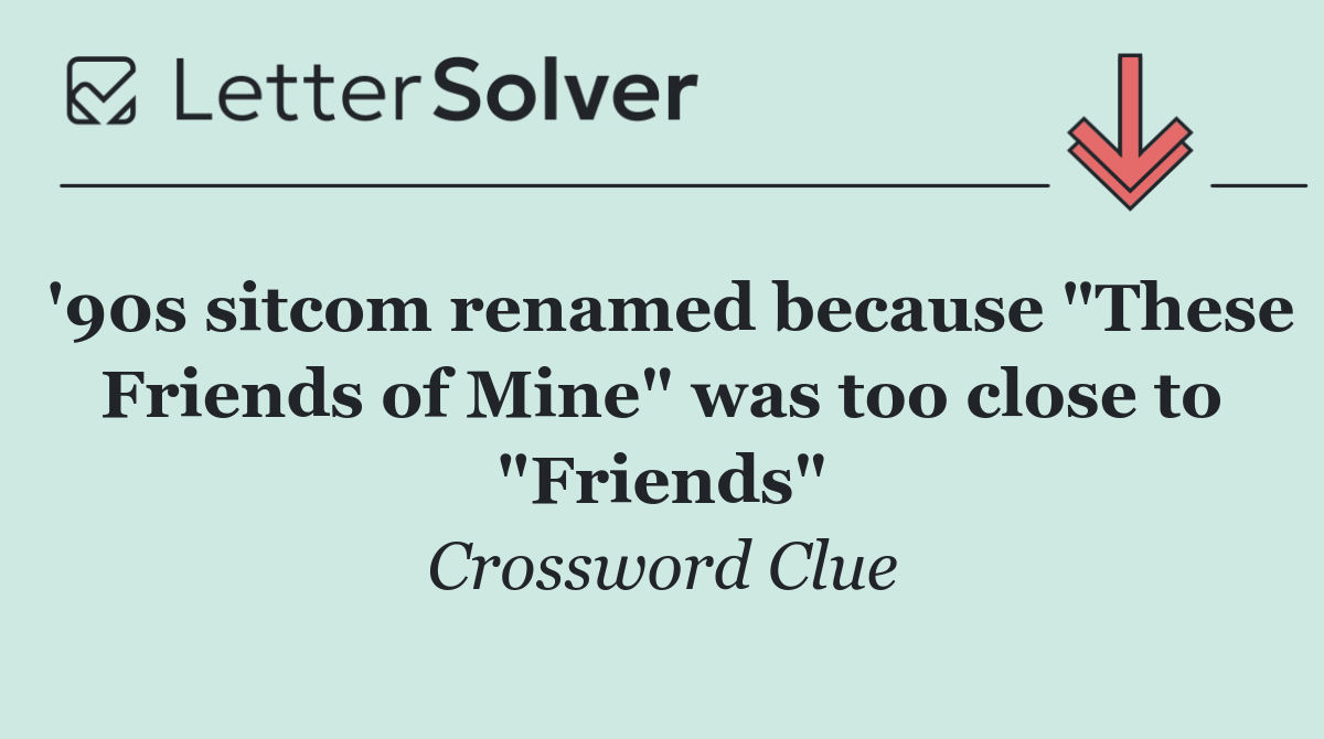 '90s sitcom renamed because "These Friends of Mine" was too close to "Friends"