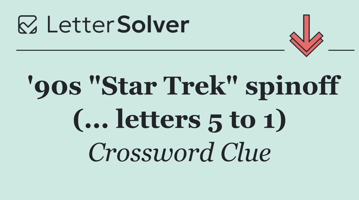 '90s "Star Trek" spinoff (... letters 5 to 1)