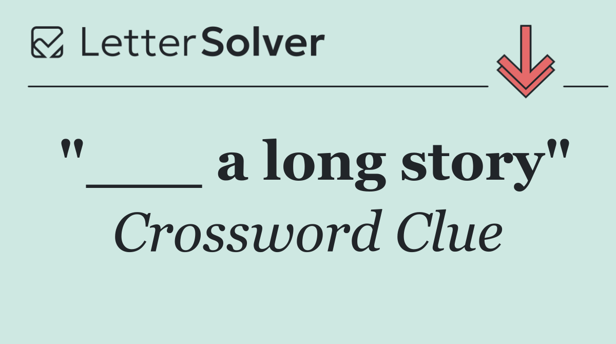 "___ a long story"