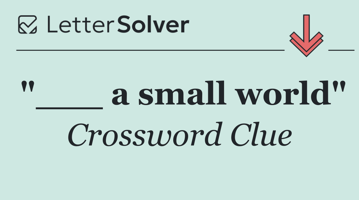 "___ a small world"