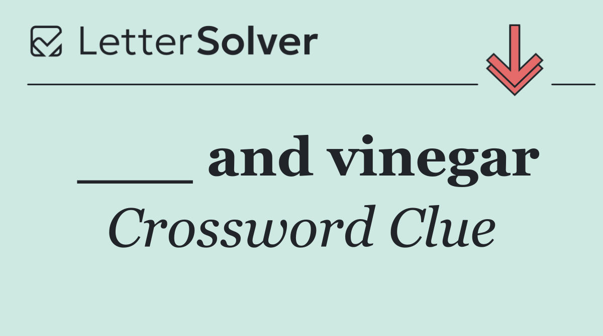 ___ and vinegar