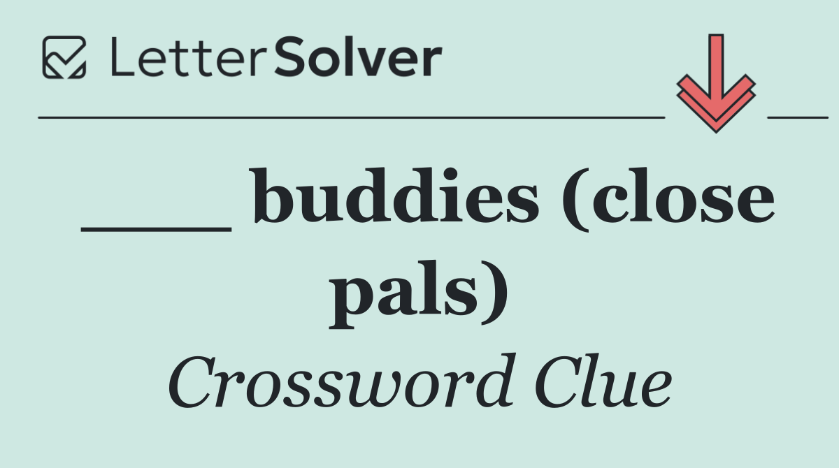 ___ buddies (close pals)