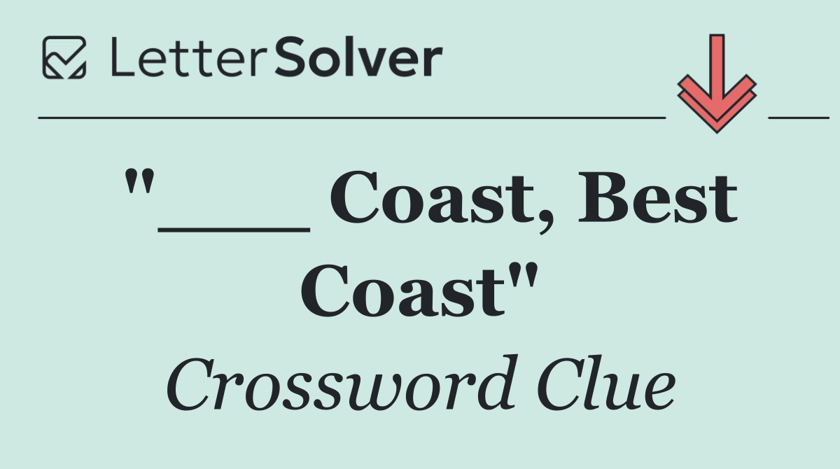 "___ Coast, Best Coast"