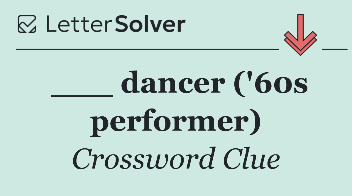 ___ dancer ('60s performer)