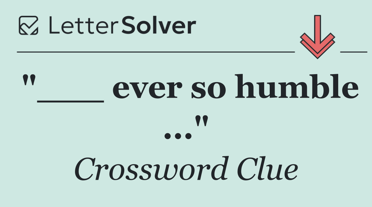 "___ ever so humble ..."